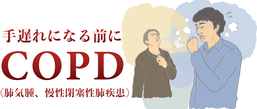 手遅れになる前に COPD（肺気腫、慢性閉塞性肺疾患）